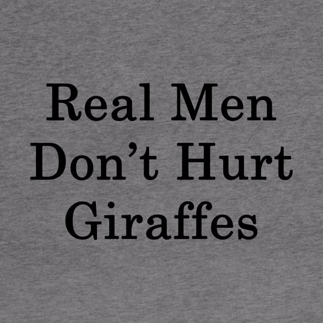 Real Men Don't Hurt Giraffes by supernova23